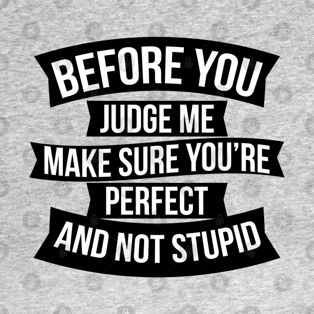 Before you judge me make sure you're perfect and not stupid by jqkart